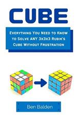 CUBE (Paperback): Everything You Need to Know to Solve ANY 3x3x3 Rubik's Cube Without Frustration