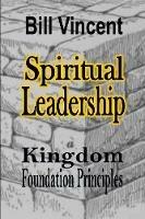 Spiritual Leadership: Kingdom Foundation Principles