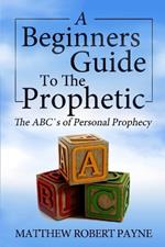The Beginner's Guide to the Prophetic: The Abc's of Personal Prophecy