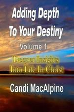 Adding Depth to Your Destiny: Deeper Insights Into Life in Christ