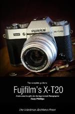 The Complete Guide to Fujifilm's X-T20 (B&W Edition)