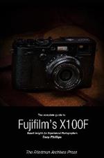 The Complete Guide to Fujifilm's X-100f (B&W Edition)