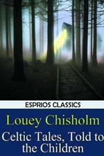 Celtic Tales, Told to the Children (Esprios Classics)
