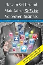 How To Set Up and Maintain a BETTER Voiceover Business: A complete VO business guide to stay organized, focused and goal oriented