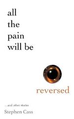 All The Pain Will Be Reversed: ...and other stories