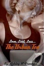 The Urban Tea: Love, Lust, Loss...