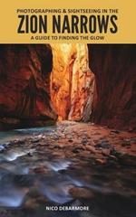 Photographing and Sightseeing in the Zion Narrows: A Guide to Finding the Glow
