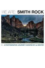 We Are: Smith Rock: A COLLABORATIVE VISUAL STORY ABOUT THE BIRTHPLACE OF AMERICAN SPORT CLIMBING