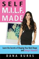 Self M.I.L.F. Made- Moms Into Lifting & Fitness: Learn the Secrets of Shaping Your Best Shape & Doing It Yourself!