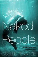 Ugly Naked People: Queer Canadian Short Fiction