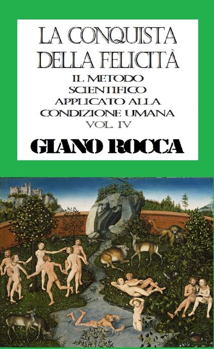 La Conquista della Felicità: Il Metodo Scientifico Applicato alla Condizione Umana - Vol. IV - Giano Rocca - ebook