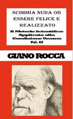 Scimmia Nuda od Essere Felice e Realizzato: Il Metodo Scientifico Applicato alla Condizione Umana - Vol. III