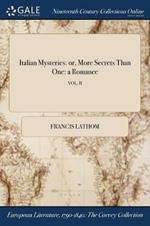Italian Mysteries: Or, More Secrets Than One: A Romance; Vol. II