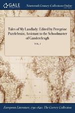 Tales of My Landlady: Edited by Peregrine Puzzlebrain; Assistant to the Schoolmaster of Gandercleugh; VOL. I