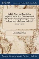 La Fille-Mere: par Mme. Louise Maignaud; auteur de la Famme de monds et la devote; avec une preface; parl'auteur de l'Ane mort et la Femme guillotine; SECOND VOLUME