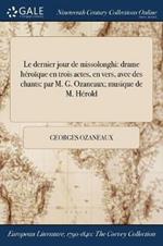 Le dernier jour de missolonghi: drame heroique en trois actes, en vers, avec des chants: par M. G. Ozaneaux; musique de M. Herold