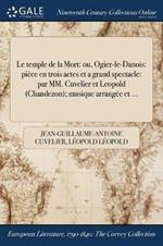 Le temple de la Mort: ou, Ogier-le-Danois: piece en trois actes et a grand spectacle: par MM. Cuvelier et Leopold (Chandezon); musique arrangee et ...