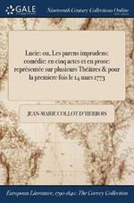 Lucie: ou, Les parens imprudens: comedie: en cinq actes et en prose: representee sur plusieurs Theatres & pour la premiere fois le 14 mars 1773