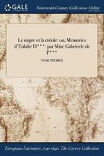 Le negre et la creole: ou, Memories d'Eulalie D***: par Mme Gabrieele de P***; TOME PREMIER