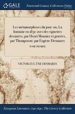 Les metamorphoses du jour: ou, La fontaine en 1831: aves des vignettes dessinees; par Henri Monnier et gravees, par Thomposon: par Eugene Desmares; TOME PREMIER