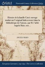 Histoire de la Famille Cinci: Ouvrage Traduit Sur L'Original Italien Trouve Dans La Bibliotheque Du Vatican: Par M. L'Abbe Angelo Maio, Son ...