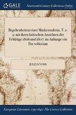 Begebenheiten einer Marketenderin. T. 1-2: mit ihren kritischen Ansichten der Feldzuge 1806 und 1807: im Anhange ein Pax vobiscum