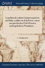 Lomellina die schoene Guitarrenspielerin auf Malta: erzahlt von de la Prosse, einem aus griechischen Feld-Diensten zuruckgekehrten Wundartze ...