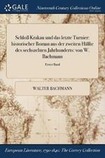 Schloss Krakau und das letzte Turnier: historischer Roman aus der zweiten Halfte des sechszehten Jahrhunderts: von W. Bachmann; Erster Band