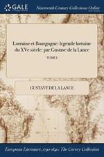 Lorraine et Bourgogne: legende lorraine du XVe siecle: par Gustave de la Lance; TOME I