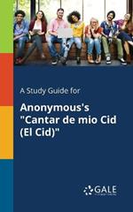 A Study Guide for Anonymous's Cantar De Mio Cid (El Cid)