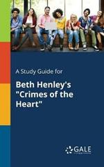 A Study Guide for Beth Henley's Crimes of the Heart