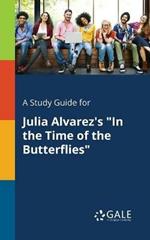 A Study Guide for Julia Alvarez's In the Time of the Butterflies