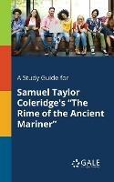 A Study Guide for Samuel Taylor Coleridge's The Rime of the Ancient Mariner