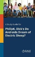 A Study Guide for PhilipK. Dick's Do Androids Dream of Electric Sheep?