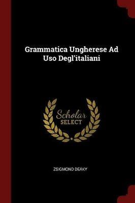 Grammatica Ungherese Ad USO Degl'italiani - Zsigmond Deaky - cover