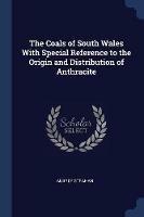 The Coals of South Wales with Special Reference to the Origin and Distribution of Anthracite