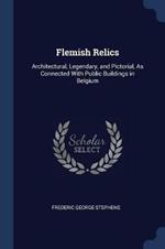 Flemish Relics: Architectural, Legendary, and Pictorial, as Connected with Public Buildings in Belgium