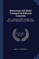 Waterways and Water Transport in Different Countries: With a Discription of the Panama, Suez, Manchester, Nicaraguan, and Other Canals