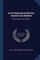 An Ecclesiastical History, Ancient and Modern: [from 400 A.D. to 1100 A.D