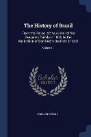 The History of Brazil: From the Period of the Arrival of the Braganza Family in 1808, to the Abdication of Don Pedro the First in 1831; Volume 1
