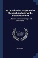 An Introduction to Qualitative Chemical Analysis by the Inductive Method: A Laboratory Manual for Colleges and High Schools