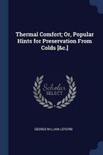 Thermal Comfort; Or, Popular Hints for Preservation from Colds [&c.]