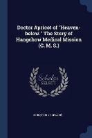 Doctor Apricot of Heaven-Below. the Story of Hangchow Medical Mission (C. M. S.)