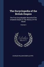 The Encyclopedia of the British Empire: The First Encyclopedic Record of the Greatest Empire in the History of the World; Volume 3