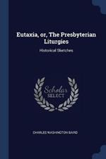 Eutaxia, Or, the Presbyterian Liturgies: Historical Sketches