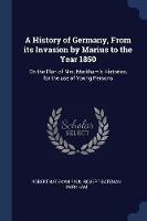 A History of Germany, from Its Invasion by Marius to the Year 1850: On the Plan of Mrs. Markham's Histories, for the Use of Young Persons