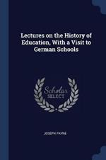 Lectures on the History of Education, with a Visit to German Schools