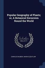 Popular Geography of Plants; Or, a Botanical Excursion Round the World