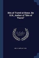 Bits of Travel at Home. by H.H., Author of Bits of Travel