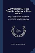 An Urdu Manual of the Phonetic, Inductive or Direct Method: Based on the Gospel of John, with a Progressive Introduction to the Constructions of the Urdu Language